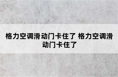 格力空调滑动门卡住了 格力空调滑动门卡住了